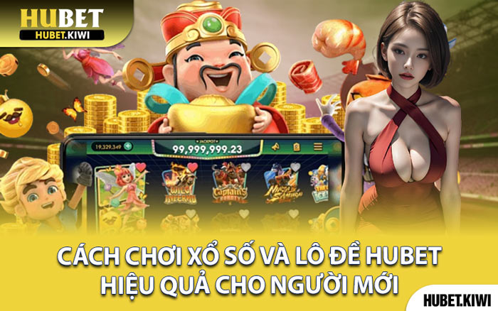 Cách Chơi Xổ Số Và Lô Đề Hubet Hiệu Quả Cho Người Mới