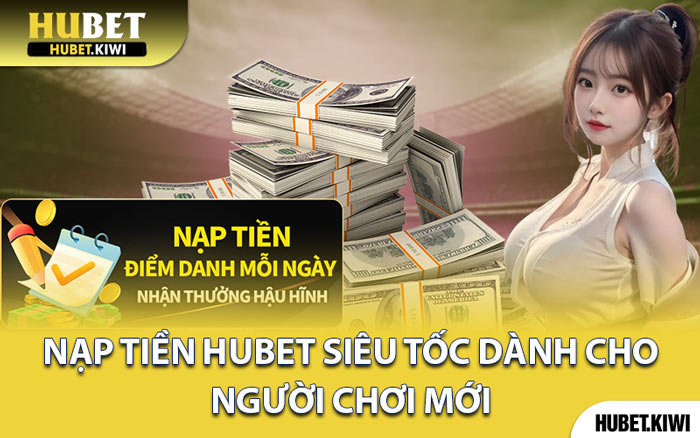Nạp Tiền Hubet Siêu Tốc Dành Cho Người Chơi Mới