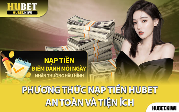 Phương Thức Nạp Tiền Hubet An Toàn Và Tiện Ích